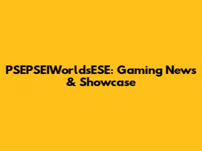 PSEPSEIWorldsESE: Gaming News & Showcase