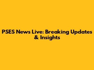 PSES News Live: Breaking Updates & Insights