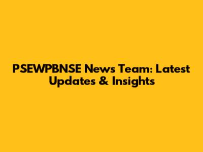 PSEWPBNSE News Team: Latest Updates & Insights
