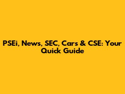 PSEi, News, SEC, Cars & CSE: Your Quick Guide