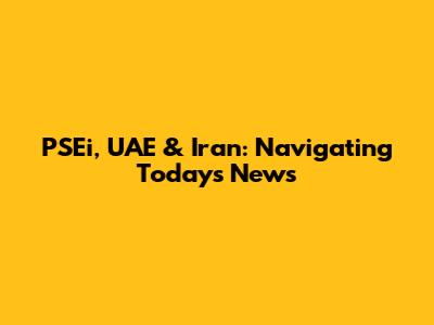 PSEi, UAE & Iran: Navigating Today's News