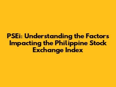 PSEi: Understanding the Factors Impacting the Philippine Stock Exchange Index