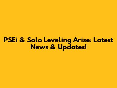 PSEi & Solo Leveling Arise: Latest News & Updates!