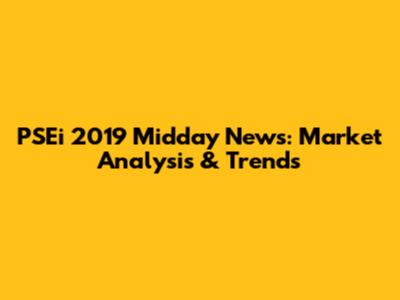 PSEi 2019 Midday News: Market Analysis & Trends