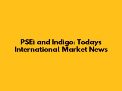 PSEi and Indigo: Today's International Market News