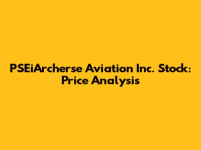 PSEiArcherse Aviation Inc. Stock: Price Analysis
