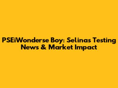 PSEiWonderse Boy: Selina's Testing News & Market Impact