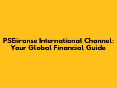 PSEiiranse International Channel: Your Global Financial Guide
