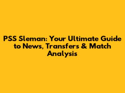 PSS Sleman: Your Ultimate Guide to News, Transfers & Match Analysis