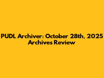 PUDL Archiver: October 28th, 2025 Archives Review