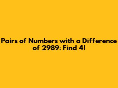 Pairs of Numbers with a Difference of 2989: Find 4!