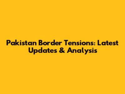 Pakistan Border Tensions: Latest Updates & Analysis