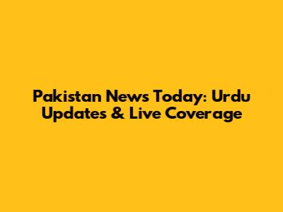 Pakistan News Today: Urdu Updates & Live Coverage