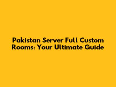 Pakistan Server Full Custom Rooms: Your Ultimate Guide