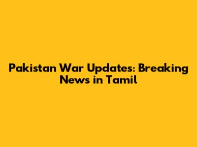 Pakistan War Updates: Breaking News in Tamil
