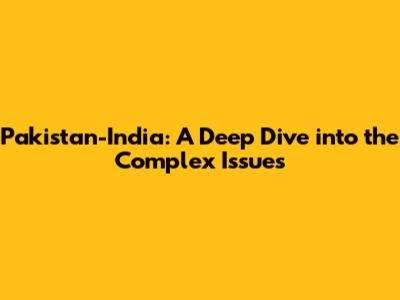 Pakistan-India: A Deep Dive into the Complex Issues