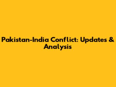 Pakistan-India Conflict: Updates & Analysis