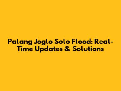 Palang Joglo Solo Flood: Real-Time Updates & Solutions