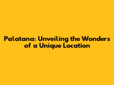 Palatana: Unveiling the Wonders of a Unique Location