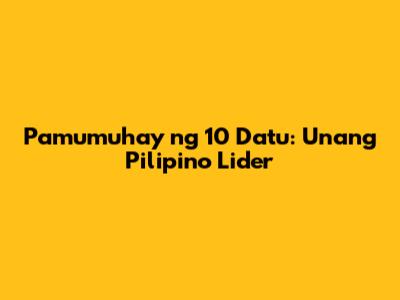Pamumuhay ng 10 Datu: Unang Pilipino Lider