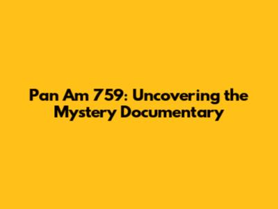 Pan Am 759: Uncovering the Mystery Documentary