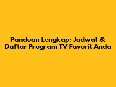 Panduan Lengkap: Jadwal & Daftar Program TV Favorit Anda