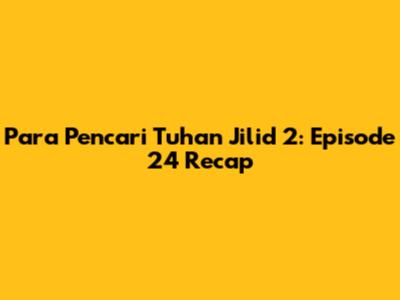 Para Pencari Tuhan Jilid 2: Episode 24 Recap