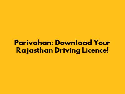 Parivahan: Download Your Rajasthan Driving Licence!