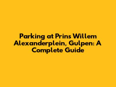 Parking at Prins Willem Alexanderplein, Gulpen: A Complete Guide
