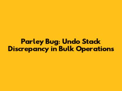 Parley Bug: Undo Stack Discrepancy in Bulk Operations
