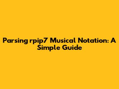 Parsing rpip7 Musical Notation: A Simple Guide