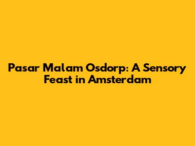 Pasar Malam Osdorp: A Sensory Feast in Amsterdam