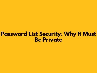 Password List Security: Why It Must Be Private
