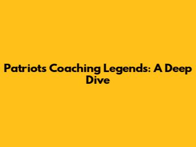 Patriots Coaching Legends: A Deep Dive