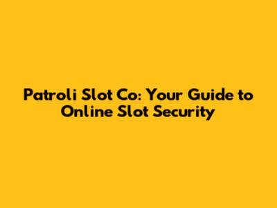Patroli Slot Co: Your Guide to Online Slot Security