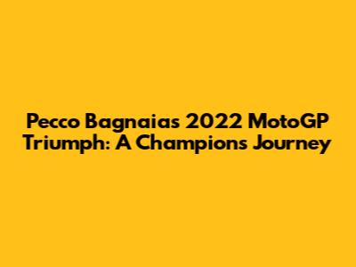 Pecco Bagnaia's 2022 MotoGP Triumph: A Champion's Journey