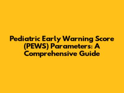 Pediatric Early Warning Score (PEWS) Parameters: A Comprehensive Guide