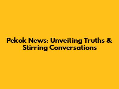 Pekok News: Unveiling Truths & Stirring Conversations