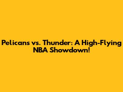 Pelicans vs. Thunder: A High-Flying NBA Showdown!
