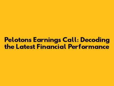 Peloton's Earnings Call: Decoding the Latest Financial Performance