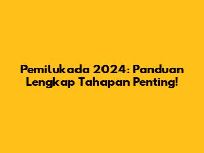 Pemilukada 2024: Panduan Lengkap Tahapan Penting!