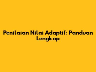 Penilaian Nilai Adaptif: Panduan Lengkap