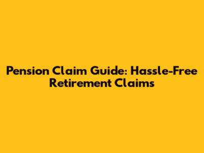 Pension Claim Guide: Hassle-Free Retirement Claims