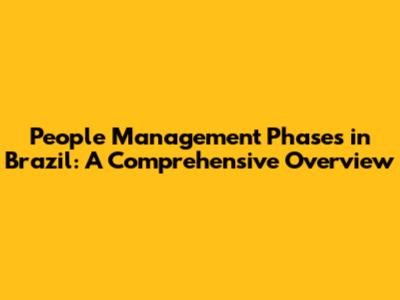 People Management Phases in Brazil: A Comprehensive Overview