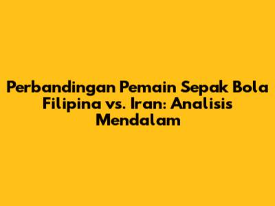 Perbandingan Pemain Sepak Bola Filipina vs. Iran: Analisis Mendalam