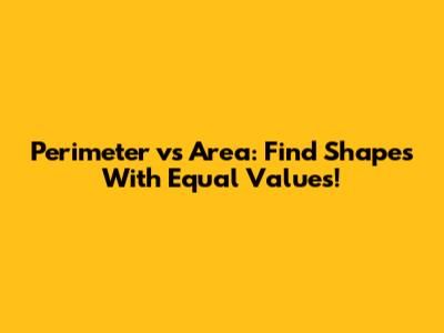 Perimeter vs Area: Find Shapes With Equal Values!