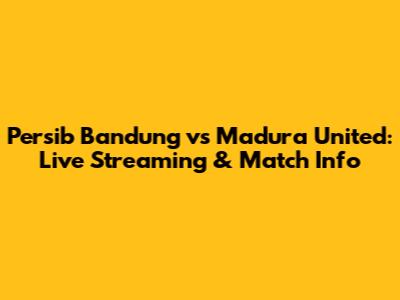 Persib Bandung vs Madura United: Live Streaming & Match Info