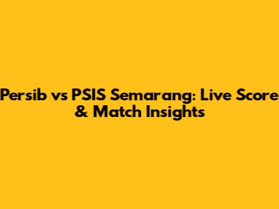 Persib vs PSIS Semarang: Live Score & Match Insights