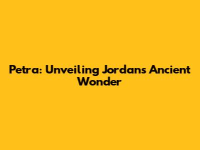 Petra: Unveiling Jordan's Ancient Wonder