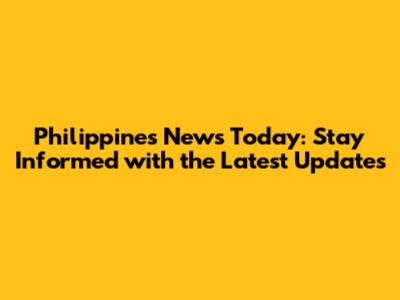 Philippines News Today: Stay Informed with the Latest Updates